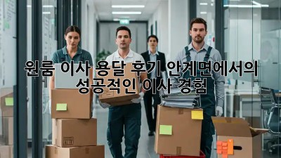 원룸 이사 용달 후기: 안계면에서의 성공적인 이사 경험!